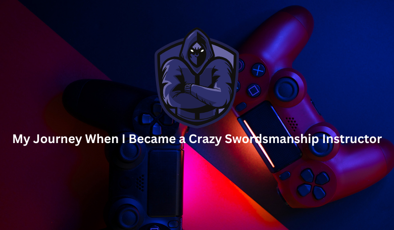 my journey when i became a crazy swordsmanship instructor in the game